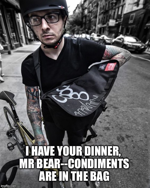 I HAVE YOUR DINNER, MR BEAR--CONDIMENTS ARE IN THE BAG | made w/ Imgflip meme maker