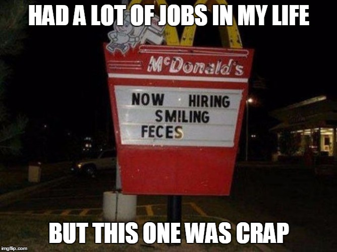 Bad McD Spelling | HAD A LOT OF JOBS IN MY LIFE; BUT THIS ONE WAS CRAP | image tagged in funny signs | made w/ Imgflip meme maker