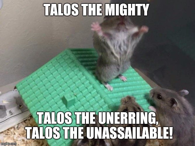 TALOS THE MIGHTY; TALOS THE UNERRING, TALOS THE UNASSAILABLE! | made w/ Imgflip meme maker