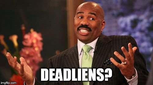 Steve Harvey Meme | DEADLIENS? | image tagged in memes,steve harvey | made w/ Imgflip meme maker