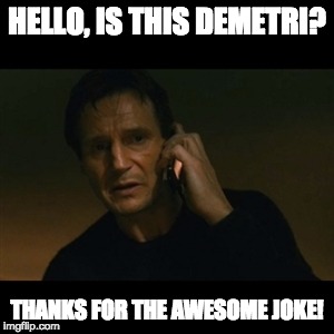 HELLO, IS THIS DEMETRI? THANKS FOR THE AWESOME JOKE! | made w/ Imgflip meme maker