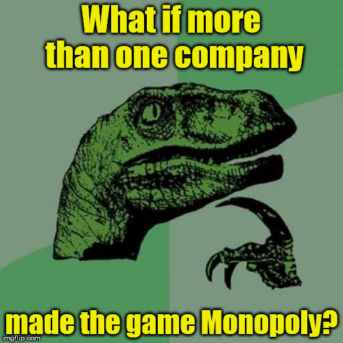 Philosoraptor | What if more than one company; made the game Monopoly? | image tagged in memes,philosoraptor | made w/ Imgflip meme maker