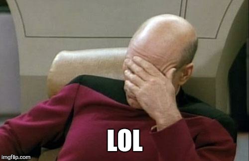 Captain Picard Facepalm Meme | LOL | image tagged in memes,captain picard facepalm | made w/ Imgflip meme maker