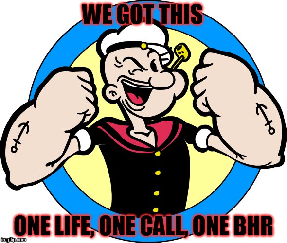 Popeye | WE GOT THIS; ONE LIFE, ONE CALL, ONE BHR | image tagged in meme | made w/ Imgflip meme maker