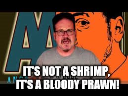 IT'S NOT A SHRIMP, IT'S A BLOODY PRAWN! | made w/ Imgflip meme maker