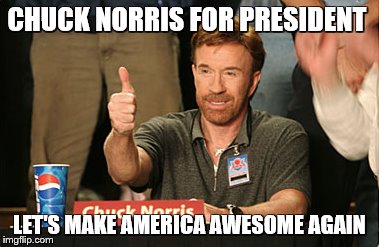Chuck Norris Approves | CHUCK NORRIS FOR PRESIDENT; LET'S MAKE AMERICA AWESOME AGAIN | image tagged in memes,chuck norris approves | made w/ Imgflip meme maker