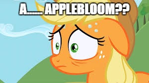 A...... APPLEBLOOM?? | made w/ Imgflip meme maker