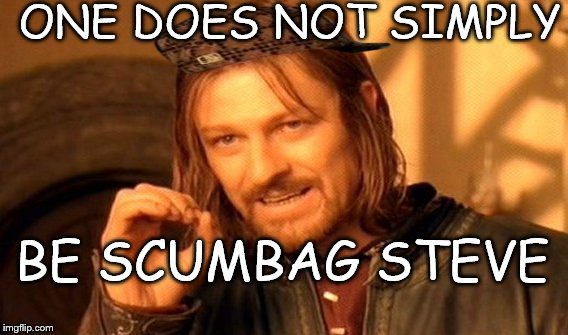 One Does Not Simply | ONE DOES NOT SIMPLY; BE SCUMBAG STEVE | image tagged in memes,one does not simply,scumbag | made w/ Imgflip meme maker