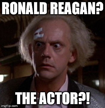 Doc Brown Genius Idea | RONALD REAGAN? THE ACTOR?! | image tagged in doc brown genius idea | made w/ Imgflip meme maker