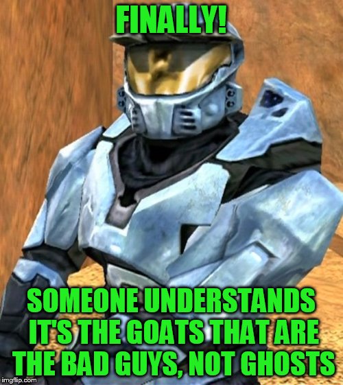 FINALLY! SOMEONE UNDERSTANDS IT'S THE GOATS THAT ARE THE BAD GUYS, NOT GHOSTS | image tagged in church rvb season 1 | made w/ Imgflip meme maker