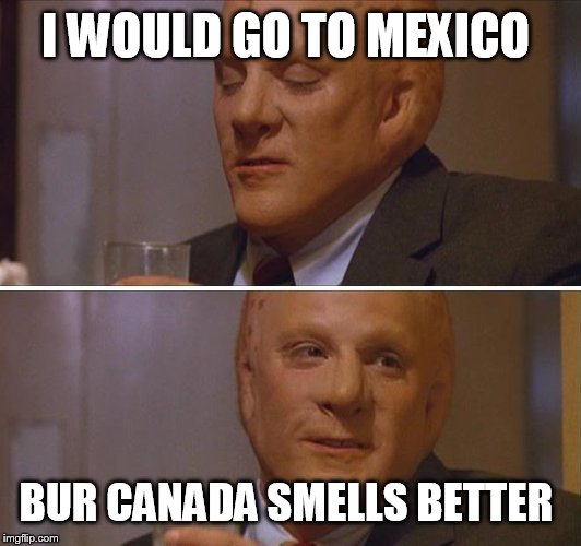 I WOULD GO TO MEXICO BUR CANADA SMELLS BETTER | made w/ Imgflip meme maker