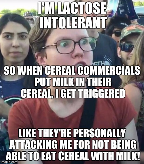 super_triggered | I'M LACTOSE INTOLERANT; SO WHEN CEREAL COMMERCIALS PUT MILK IN THEIR CEREAL, I GET TRIGGERED; LIKE THEY'RE PERSONALLY ATTACKING ME FOR NOT BEING ABLE TO EAT CEREAL WITH MILK! | image tagged in super_triggered | made w/ Imgflip meme maker