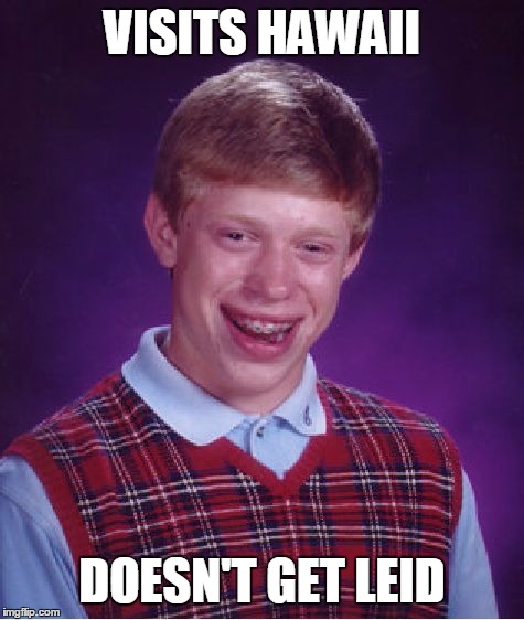 Aloha | VISITS HAWAII; DOESN'T GET LEID | image tagged in memes,bad luck brian,hawaii | made w/ Imgflip meme maker