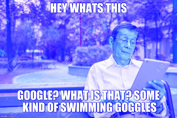 Old man on ipad | HEY WHATS THIS; GOOGLE? WHAT IS THAT? SOME KIND OF SWIMMING GOGGLES | image tagged in old man on ipad | made w/ Imgflip meme maker