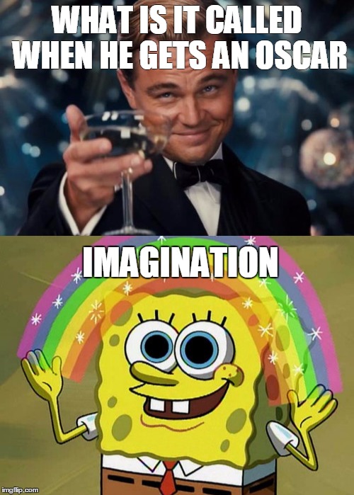 WHAT IS IT CALLED WHEN HE GETS AN OSCAR; IMAGINATION | image tagged in imagination spongebob,leonardo dicaprio cheers,the oscars | made w/ Imgflip meme maker