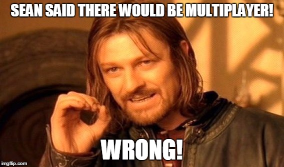 One Does Not Simply | SEAN SAID THERE WOULD BE MULTIPLAYER! WRONG! | image tagged in memes,one does not simply | made w/ Imgflip meme maker