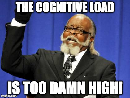 Too Damn High Meme | THE COGNITIVE LOAD; IS TOO DAMN HIGH! | image tagged in memes,too damn high | made w/ Imgflip meme maker