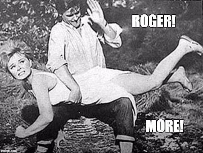 Roger!More! | ROGER! MORE! | image tagged in spanking | made w/ Imgflip meme maker