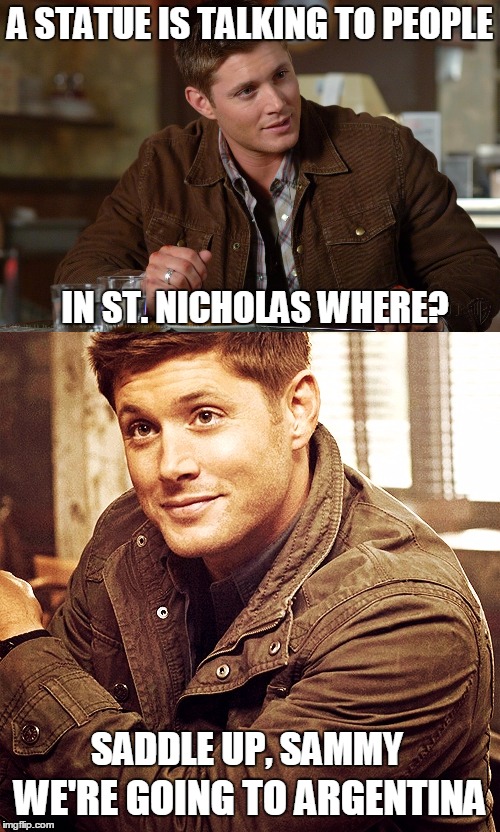 Do Statues Bleed? | A STATUE IS TALKING TO PEOPLE; IN ST. NICHOLAS WHERE? SADDLE UP, SAMMY; WE'RE GOING TO ARGENTINA | image tagged in supernatural,argentina | made w/ Imgflip meme maker