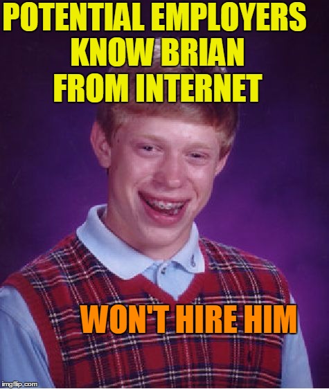 Bad Luck Brian Meme | POTENTIAL EMPLOYERS KNOW BRIAN FROM INTERNET; WON'T HIRE HIM | image tagged in memes,bad luck brian | made w/ Imgflip meme maker