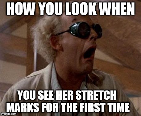Doc Brown sees stretch marks | HOW YOU LOOK WHEN; YOU SEE HER STRETCH MARKS FOR THE FIRST TIME | image tagged in doc brown,stretch marks | made w/ Imgflip meme maker