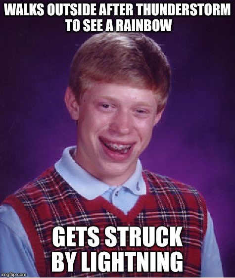 Bad Luck Brian Meme | WALKS OUTSIDE AFTER THUNDERSTORM TO SEE A RAINBOW; GETS STRUCK BY LIGHTNING | image tagged in memes,bad luck brian | made w/ Imgflip meme maker