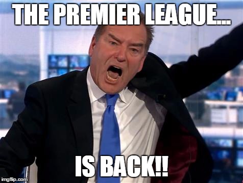 THE PREMIER LEAGUE... IS BACK!! | image tagged in football,premier league | made w/ Imgflip meme maker