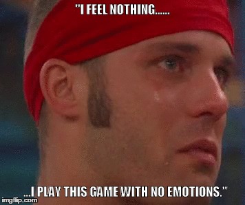 "I FEEL NOTHING...... ...I PLAY THIS GAME WITH NO EMOTIONS." | image tagged in BigBrother | made w/ Imgflip meme maker