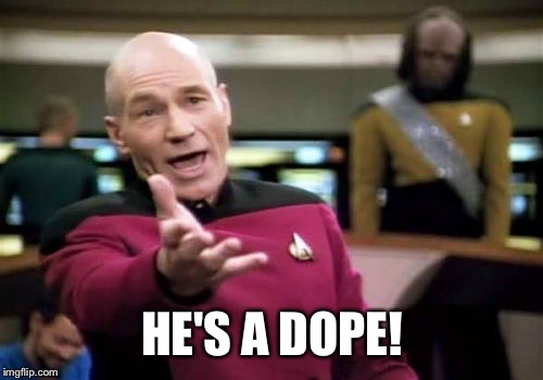 Picard Wtf Meme | HE'S A DOPE! | image tagged in memes,picard wtf | made w/ Imgflip meme maker