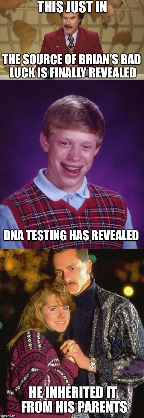 Breaking News - An Olympic Revelation | THIS JUST IN; THE SOURCE OF BRIAN'S BAD LUCK IS FINALLY REVEALED; DNA TESTING HAS REVEALED; HE INHERITED IT FROM HIS PARENTS | image tagged in bad luck brian,memes,funny,olympics 2016,tanya harding,jeff gillooley | made w/ Imgflip meme maker