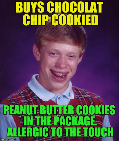 Bad Luck Brian Meme | BUYS CHOCOLAT CHIP COOKIED PEANUT BUTTER COOKIES IN THE PACKAGE. ALLERGIC TO THE TOUCH | image tagged in memes,bad luck brian | made w/ Imgflip meme maker