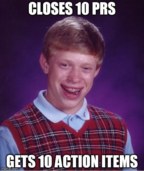Bad Luck Brian Meme | CLOSES 10 PRS; GETS 10 ACTION ITEMS | image tagged in memes,bad luck brian | made w/ Imgflip meme maker