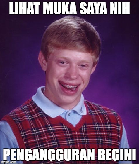 Bad Luck Brian Meme | LIHAT MUKA SAYA NIH; PENGANGGURAN BEGINI | image tagged in memes,bad luck brian | made w/ Imgflip meme maker