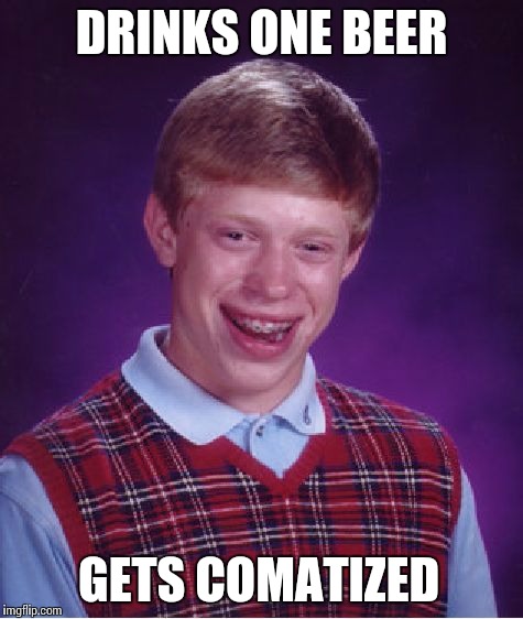 Alcohol is not good for Brian  | DRINKS ONE BEER; GETS COMATIZED | image tagged in memes,bad luck brian | made w/ Imgflip meme maker