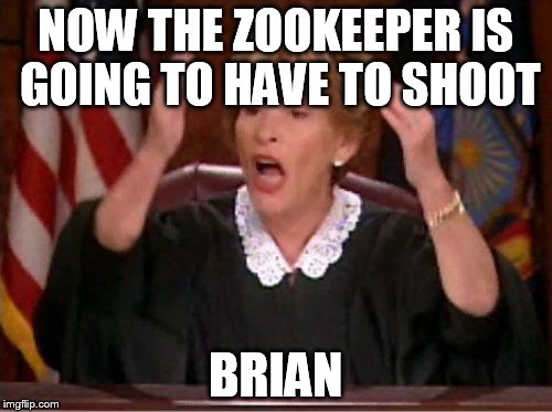 NOW THE ZOOKEEPER IS GOING TO HAVE TO SHOOT BRIAN | made w/ Imgflip meme maker