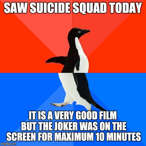 Socially Awesome Awkward Penguin | SAW SUICIDE SQUAD TODAY; IT IS A VERY GOOD FILM BUT THE JOKER WAS ON THE SCREEN FOR MAXIMUM 10 MINUTES | image tagged in memes,socially awesome awkward penguin | made w/ Imgflip meme maker