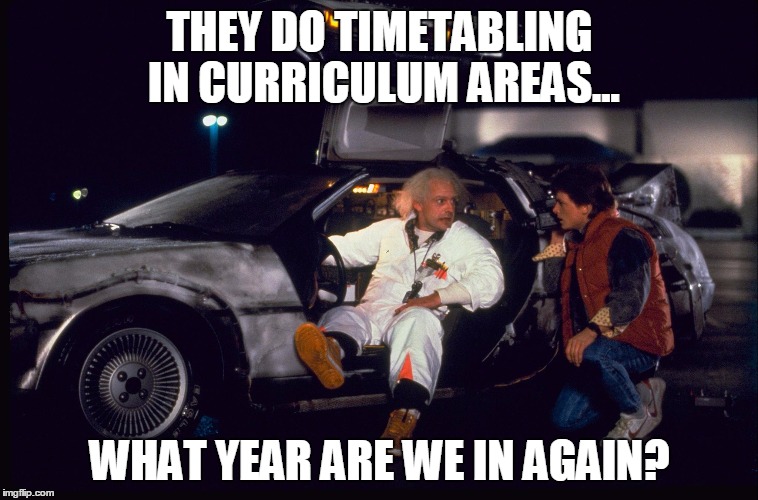 THEY DO TIMETABLING IN CURRICULUM AREAS... WHAT YEAR ARE WE IN AGAIN? | image tagged in btf | made w/ Imgflip meme maker