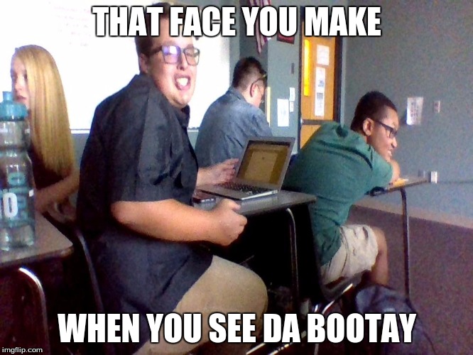 SEXY ETWANS BOOTAY | THAT FACE YOU MAKE; WHEN YOU SEE DA BOOTAY | image tagged in sexy etwan,booty,that face you make | made w/ Imgflip meme maker