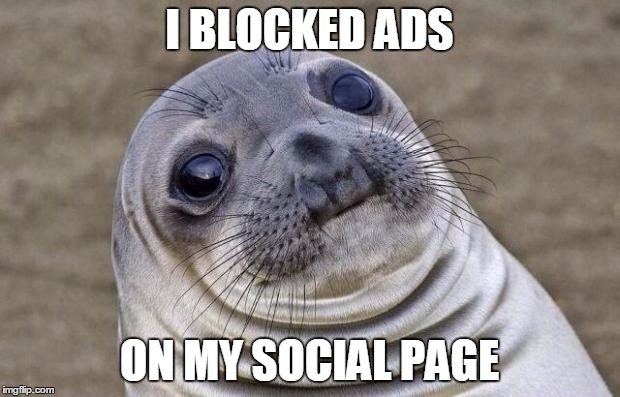 Awkward Moment Sealion | I BLOCKED ADS; ON MY SOCIAL PAGE | image tagged in memes,awkward moment sealion | made w/ Imgflip meme maker