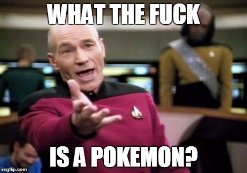 Picard Wtf Meme | WHAT THE FUCK; IS A POKEMON? | image tagged in memes,picard wtf | made w/ Imgflip meme maker