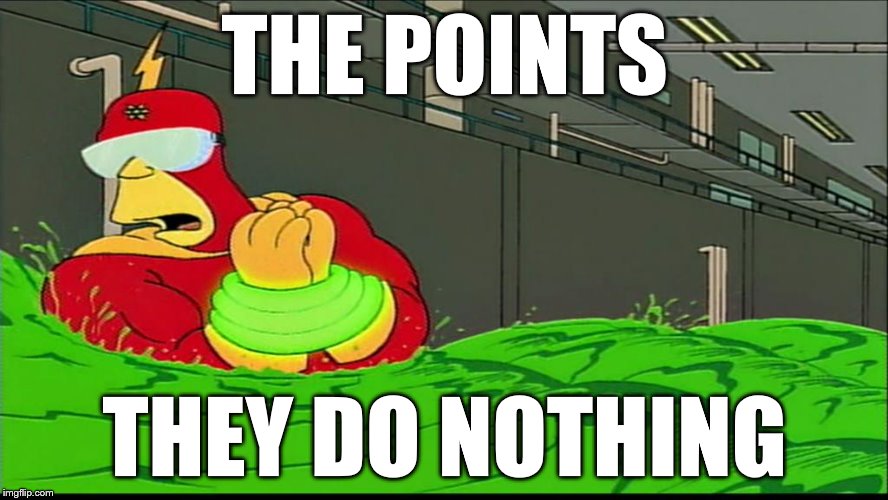 I still want some though :) | THE POINTS; THEY DO NOTHING | image tagged in memes,imgflip,points,radioactive man | made w/ Imgflip meme maker