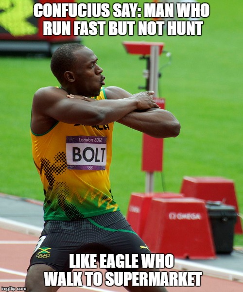 Confucius on Usain Bolt | CONFUCIUS SAY: MAN WHO RUN FAST BUT NOT HUNT; LIKE EAGLE WHO WALK TO SUPERMARKET | image tagged in usain bolt,confucious say | made w/ Imgflip meme maker