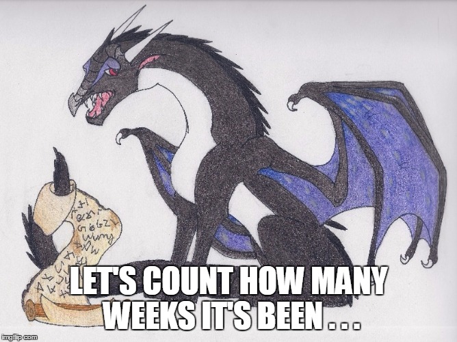 LET'S COUNT HOW MANY WEEKS IT'S BEEN . . . | made w/ Imgflip meme maker