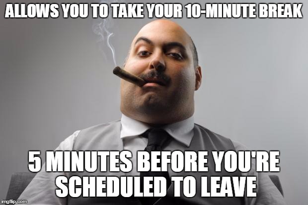 Scumbag Boss Meme | ALLOWS YOU TO TAKE YOUR 10-MINUTE BREAK; 5 MINUTES BEFORE YOU'RE SCHEDULED TO LEAVE | image tagged in memes,scumbag boss | made w/ Imgflip meme maker