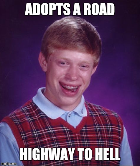 Bad Luck Brian |  ADOPTS A ROAD; HIGHWAY TO HELL | image tagged in memes,bad luck brian | made w/ Imgflip meme maker