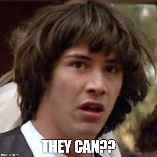 Conspiracy Keanu Meme | THEY CAN?? | image tagged in memes,conspiracy keanu | made w/ Imgflip meme maker