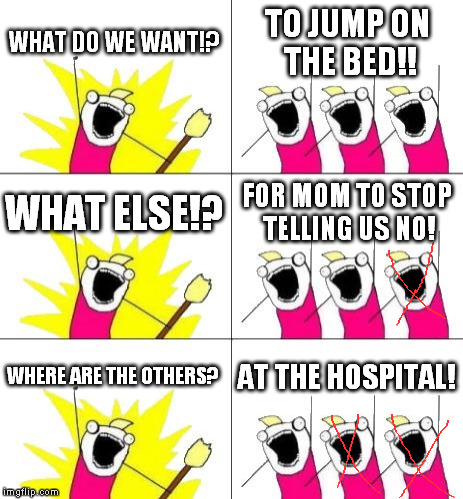 Reading the story "10 Monkeys jumping on the bed" like | WHAT DO WE WANT!? TO JUMP ON THE BED!! WHAT ELSE!? FOR MOM TO STOP TELLING US NO! WHERE ARE THE OTHERS? AT THE HOSPITAL! | image tagged in memes,what do we want 3 | made w/ Imgflip meme maker