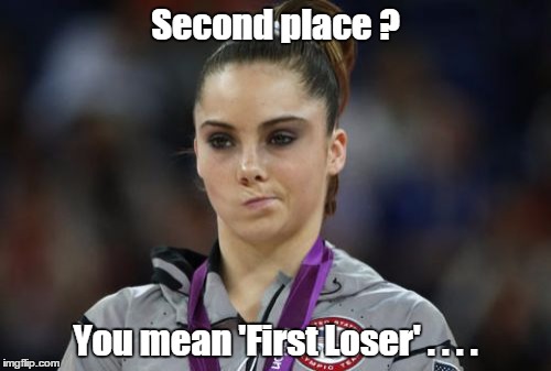 McKayla Maroney Not Impressed | Second place ? You mean 'First Loser' . . . . | image tagged in memes,mckayla maroney not impressed | made w/ Imgflip meme maker