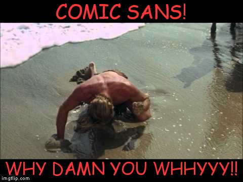 COMIC SANS! WHY DAMN YOU WHHYYY!! | made w/ Imgflip meme maker