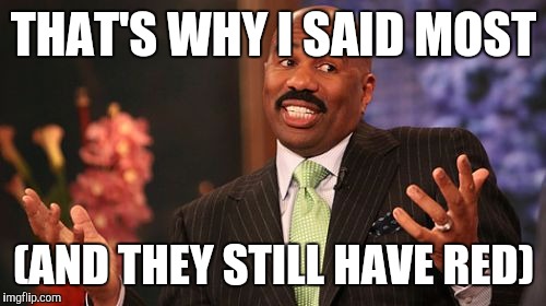 THAT'S WHY I SAID MOST (AND THEY STILL HAVE RED) | image tagged in memes,steve harvey | made w/ Imgflip meme maker